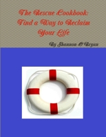 The Rescue Cookbook: Find a Way to Reclaim Your Life 1105809307 Book Cover