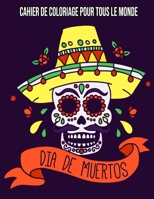 Dia De Los Muertos : Livre De Coloriage Pour Tous Le Monde: Jour De Morts coloriage / Crânes Mexicains coloriage (French Edition) B08JF2DDQG Book Cover