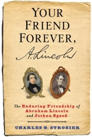 Your Friend Forever, A. Lincoln: The Enduring Friendship of Abraham Lincoln and Joshua Speed 0231171323 Book Cover