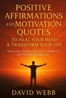 Positive Affirmations and Motivation Quotes to Heal Your Mind & Transform Your Life: Rewire Your Thinking, Boost Your Confidence and Manifest Your Best Life B0FM34C5VC Book Cover