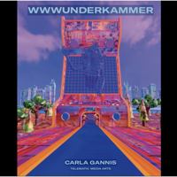 Wwwunderkammer : An Evolving Project by Carla Gannis 0990793435 Book Cover
