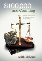 $100,000 and Counting: A Faith-Based Guide to Winning College Scholarships 1449761828 Book Cover