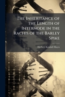The Inheritance of the Length of Internode in the Rachis of the Barley Spike 1174849916 Book Cover