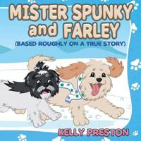 Mister Spunky and Farley: (Based Roughly On A True Story) 1546357335 Book Cover