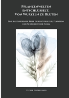 Pflanzenwelten entschlüsselt: Von Wurzeln zu Blüten: Eine faszinierende Reise durch Struktur, Funktion und Schönheit der Flora (German Edition) 3384474864 Book Cover