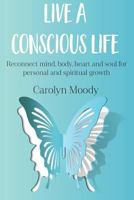 Live a Conscious Life: Reconnect Mind, Body, Heart and Soul for Personal and Spiritual Growth 1911525077 Book Cover
