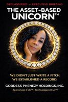 The Asset--Based Unicorn: Goddess Phenezy Holdings, Inc. -Declassified- Executive Briefing 1966824033 Book Cover