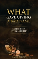 What Gave Giving a Bad Name?: Stewardship Sermons That Stir Generosity 0788031155 Book Cover