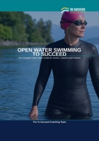 Open Water Swimming to Succeed: The Complete Open Water Swimming Guide for Juniors, Coaches and Parents B0H859DRYD Book Cover