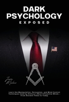 Dark Psychology Exposed: Learn the Manipulation, Persuasion, and Mind Control Techniques Used by History’s Most Influential Minds - From Ancient Times to Today B0DZNV3YFP Book Cover