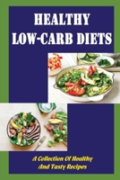 Healthy Low-Carb Diets: A Collection Of Healthy And Tasty Recipes B09T668LZB Book Cover