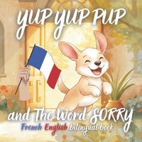 Yup Yup Pup and The Word SORRY French-english bilingual book: A Fun and Heartwarming Children’s Book Teaching Kindness, Empathy, and How to Say Sorry – Perfect for Ages 3-7 (Yup Yup Pup French) B0GQQ2MXKV Book Cover