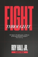 Fight Through It: The Battles, Breakthroughs, and Beauty of Becoming Resilient Enough to Never Give Up 1956512802 Book Cover