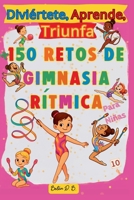 Diviértete, Aprende, Triunfa, Más de 150 Retos de Gimnasia Rítmica para niñas (Spanish Edition) B0FFZ6PMLT Book Cover