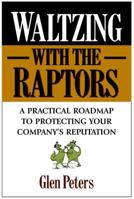 Waltzing with the Raptors: A Practical Roadmap to Protecting Your Company's Reputation 0471327328 Book Cover
