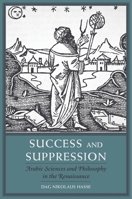 Success and Suppression: Arabic Sciences and Philosophy in the Renaissance 0674971582 Book Cover