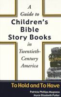 A Guide to Children's Bible Story Books in Twentieth-Century America: To Hold and To Have 0820450405 Book Cover