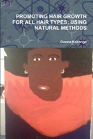 PROMOTING HAIR GROWTH FOR ALL HAIR TYPES: USING NATURAL METHODS 1365787834 Book Cover