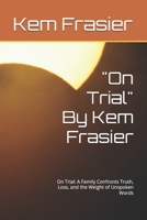 "On Trial" By Kem Frasier: On Trial: A Family Confronts Truth, Loss, and the Weight of Unspoken Words B0GY871R3D Book Cover