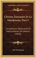 L'Avesta Zoroastre Et Le Mazdeisme, Part 1: Introduction Decouverte Et Interpretation De L'Avesta (1878) 2329754833 Book Cover