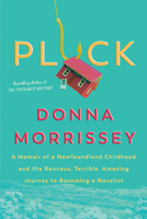 Pluck: A Memoir of a Newfoundland Childhood and the Raucous, Terrible, Amazing Journey to Becoming a Novelist 0735239193 Book Cover