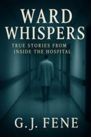 Ward Whispers: True Stories from Inside the Hospital B0G4H1L34R Book Cover
