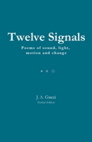 Twelve Signals (Teacher Edition): Poems of Sound, Light, Motion and Change 1972788302 Book Cover