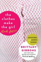 The Clothes Make the Girl (Look Fat)?: Adventures and Agonies in Fashion 0062499238 Book Cover