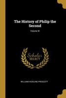 History of the Reign of Philip the Second, King of Spain, Volume 3 1499538189 Book Cover