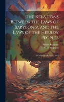 The Relations Between the Laws of Babylonia and the Laws of the Hebrew Peoples: The Schweich Lectures, 1912 1021453129 Book Cover