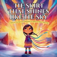 The Skirt That Shines Like the Sky: A Story of Courage and Celebration on National Ribbon Skirt Day B0G1S4JM8J Book Cover