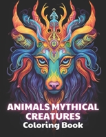 Animals Mythical Creatures Coloring Book: 100+ Unique and Beautiful Designs for All Fans B0CNQTBW45 Book Cover