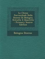 Le Chiese Parrocchiali Della Diocesi Di Bologna, Ritratte E Descritte 1021306045 Book Cover