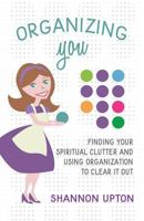 Organizing You: Finding Your Spiritual Clutter and Using Organization to Clear It Out 1633370704 Book Cover