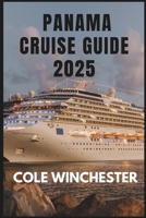 PANAMA CRUISE GUIDE 2025: A Journey of Discovery: Explore Panama’s Natural Wonders, Rich History, and Vibrant Culture by Sea. B0DXTZNB3Y Book Cover