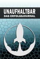 UNAUFHALTBAR - Das Erfolgsjournal: Erreiche in 12 Wochen deine Ziele mit Fokus, Achtsamkeit und mehr Klarheit | 6" x 9" (ca. DIN A5) | Softcover | Handlich | Taschenbuch (German Edition) 1799106810 Book Cover