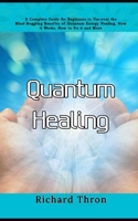 Quantum Healing: A Complete Guide for Beginners to Uncover the Mind-Boggling Benefits of Quantum Energy Healing, How it Works, How to Do it and More B0CR5WSTVP Book Cover