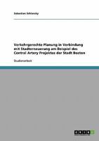 Verkehrgerechte Planung in Verbindung mit Stadterneuerung am Beispiel des Central Artery Projektes der Stadt Boston 3638664708 Book Cover