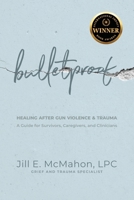 Bulletproof--Healing After Gun Violence & Trauma: A Guide for Survivors, Caregivers, and Clinicians 1962956210 Book Cover