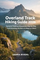 OVERLAND TRACK HIKING GUIDE 2026: Tasmania Trekking Adventures, Step-by-Step Trail Directions for Solo and Beginner Hikers (WanderPeak Adventure Guides) B0GFFL1L7M Book Cover