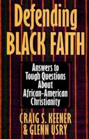 Defending Black Faith: Answers to Tough Questions About African-American Christianity 0830819959 Book Cover