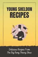 Young Sheldon Recipes: Delicious Recipes From The Big Bang Theory Show: Cooking Young Sheldon Meals B09FSCGYV7 Book Cover
