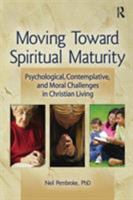 Moving Toward Spiritual Maturity: Psychological, Contemplative, and Moral Challenges in Christian Living 0789033666 Book Cover