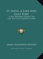 St. Louis, A Lake And Gulf Port: A Deep Waterway Joining The Lake And Gulf Commerce 1169419410 Book Cover