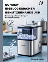 Euhomy Eisblockmacher Benutzerhandbuch: Einrichtung, Fehlerbehebung und Wartung für Anfänger B0FQVQ59PD Book Cover