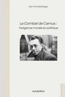 Le Combat de Camus : l'exigence morale en politique (French Edition) B0GQRQTRWP Book Cover