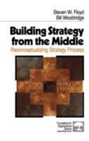 Building Strategy from the Middle: Reconceptualizing Strategy Process 0761906444 Book Cover