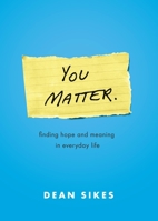 You Matter: Finding Hope and Meaning in Everyday Life 1964508428 Book Cover