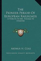 The Pioneer Period Of European Railroads: A Tribute To Mr. Thomas W. Streeter 1163183423 Book Cover