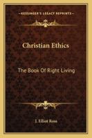 Christian Ethics: The Book Of Right Living 1162927089 Book Cover